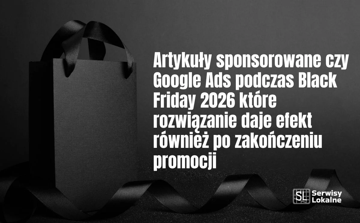 Obraz do artykułu: Artykuły sponsorowane czy Google Ads podczas Black Friday 2026 które rozwiązanie daje efekt również po zakończeniu promocji