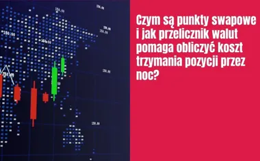 Obraz do artykułu: Czym są punkty swapowe i jak przelicznik walut pomaga obliczyć koszt trzymania pozycji przez noc?