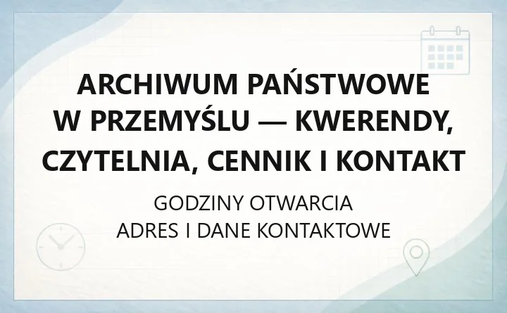 Archiwum Państwowe w Przemyślu - kwerendy, czytelnia, cennik i kontakt