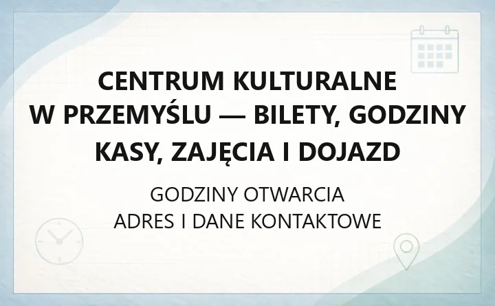 Centrum Kulturalne w Przemyślu - bilety, godziny kasy, zajęcia i dojazd