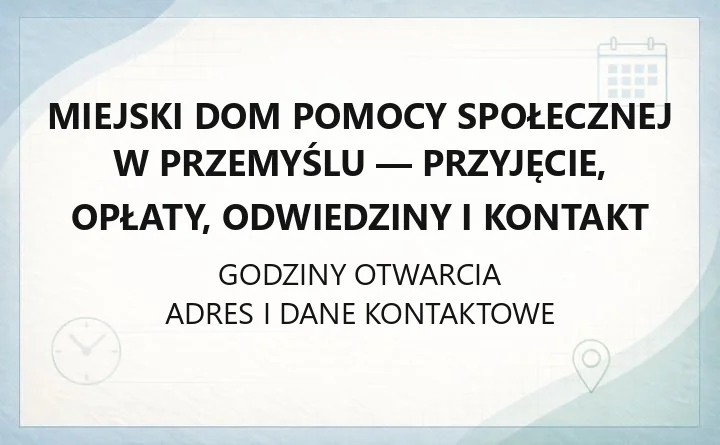 Miejski Dom Pomocy Społecznej w Przemyślu - przyjęcie, opłaty, odwiedziny i kontakt
