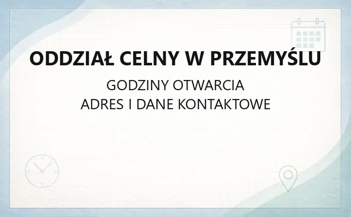 Oddział Celny w Przemyślu - kontakt, godziny i procedury celne