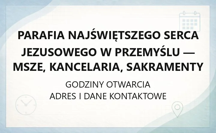 Parafia Najświętszego Serca Jezusowego w Przemyślu - msze, kancelaria, sakramenty