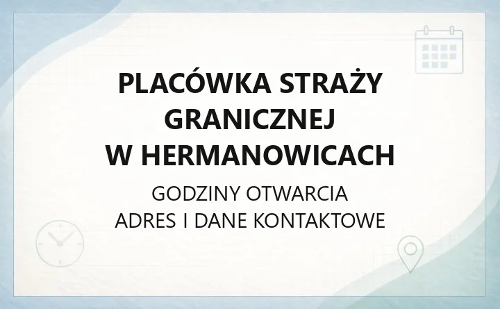 Placówka Straży Granicznej w Hermanowicach - kontakt, przejście graniczne Malhowice-Niżankowice, zasięg działania