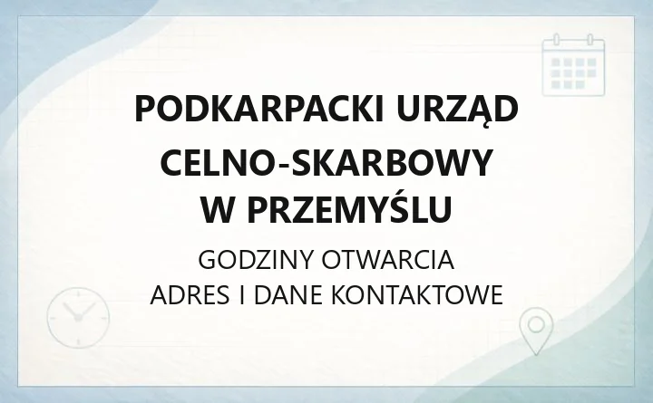 Podkarpacki Urząd Celno-Skarbowy w Przemyślu - kontakt, godziny, sprawy