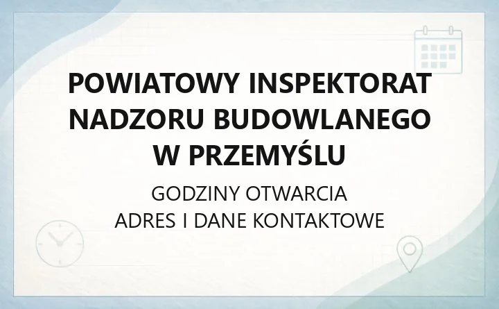 Powiatowy Inspektorat Nadzoru Budowlanego w Przemyślu - kontakt, godziny, zgłoszenia