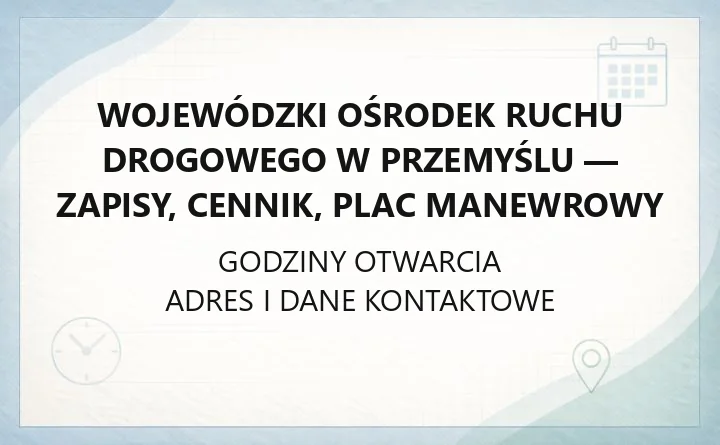 Wojewódzki Ośrodek Ruchu Drogowego w Przemyślu - zapisy, cennik, plac manewrowy