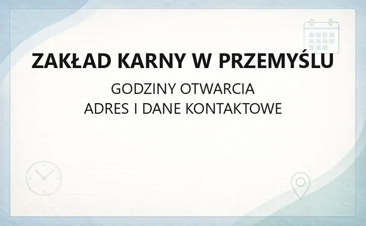 Zakład Karny w Przemyślu - kontakt, adres i informacje dla odwiedzających